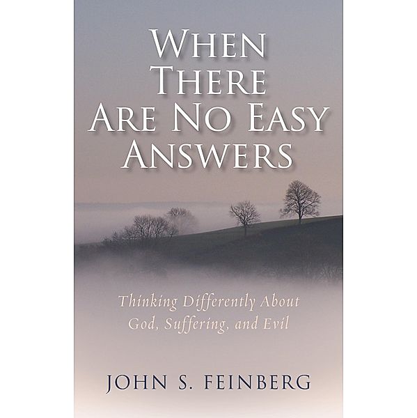 When There Are No Easy Answers, John S. Feinberg