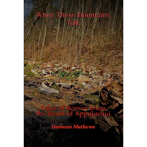 When These Mountains Talk: Tales of Horror From the Heart of Appalachia, Damean Mathews