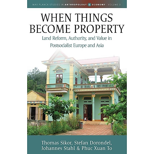 When Things Become Property / Max Planck Studies in Anthropology and Economy Bd.3, Thomas Sikor, Stefan Dorondel, Johannes Stahl, Phuc Xuan To