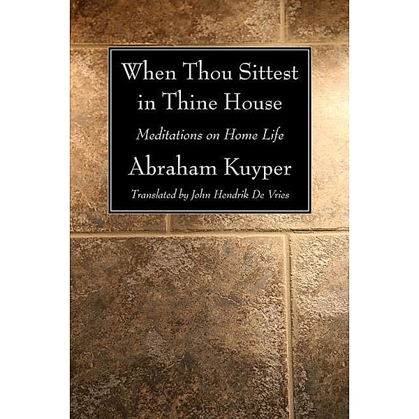 When Thou Sittest in Thine House, Abraham Kuyper