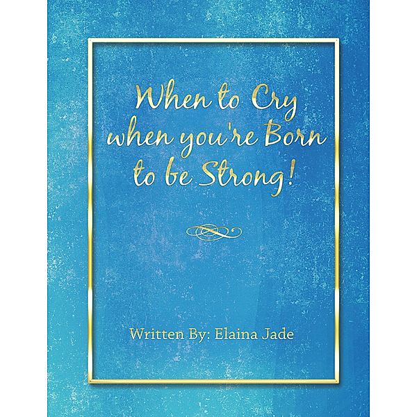 When to Cry When You're Born to Be Strong!, Elaina Jade