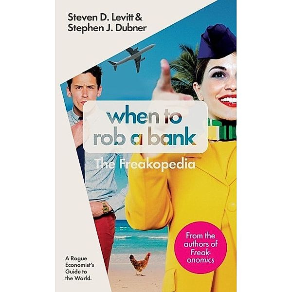 When to Rob a Bank, Steven D. Levitt, Stephen J. Dubner