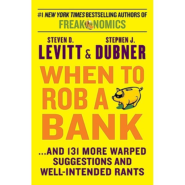 When to Rob a Bank, Steven D. Levitt, Stephen J. Dubner