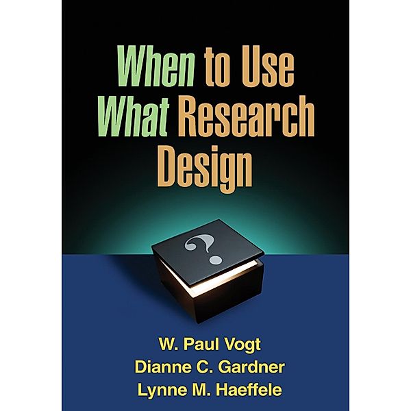 When to Use What Research Design, W. Paul Vogt, Dianne C. Gardner, Lynne M. Haeffele