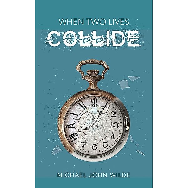 When Two Lives Collide / Austin Macauley Publishers Ltd, Michael John Wilde