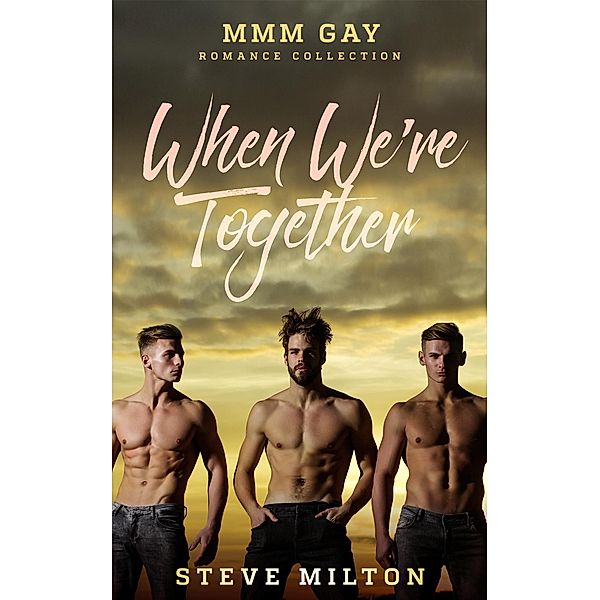 When We're Together: MMM Gay Romance Collection (Three Straight) / Three Straight, Steve Milton