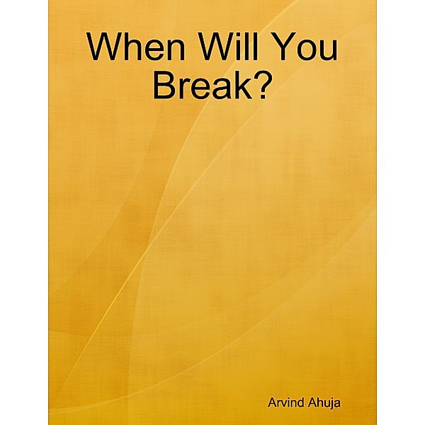 When Will You Break?, Arvind Ahuja