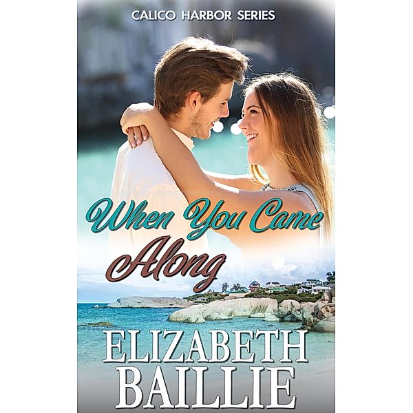 When You Came Along (Calico Harbor Series) / Calico Harbor Series, Elizabeth Baillie