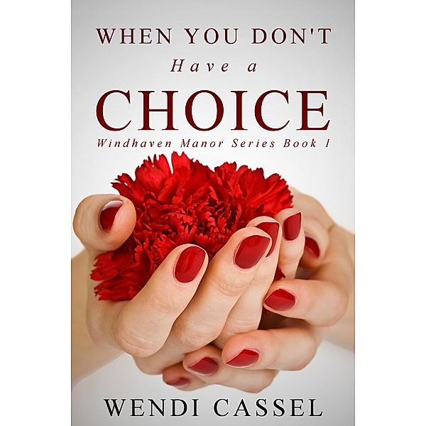 When You Don't Have a Choice (Windhaven Manor Series #1) / Windhaven Manor, Wendi Cassel