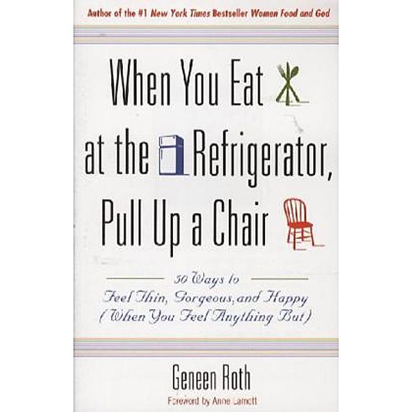 When You Eat at the Refrigerator, Pull Up a Chair, Geneen Roth