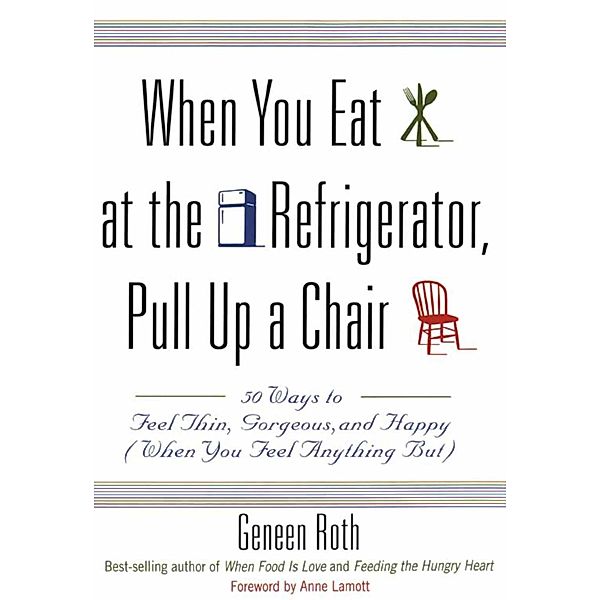 When You Eat at the Refrigerator, Pull Up a Chair, Geneen Roth