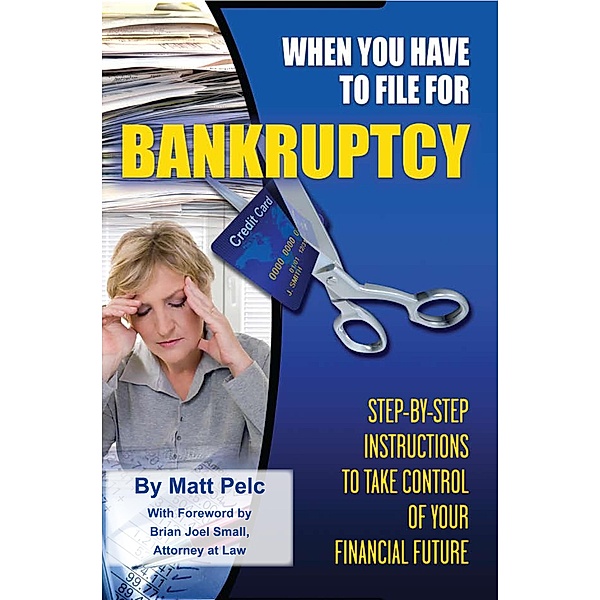When You Have to File for Bankruptcy Step-by-Step Instructions to Take Control of Your Financial Future / Atlantic Publishing Group, Inc., Matt Pelc