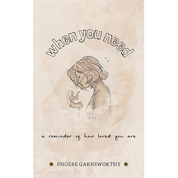 When You Need A Reminder Of How Loved  You Are, Phoebe Garnsworthy