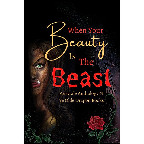 When Your Beauty Is The Beast (Fairy Tale Anthology, #1) / Fairy Tale Anthology, Carla Hoch, Kessie Carroll, Cassandra Hamm, Cindy Koepp, Kaitlyn Emery, Michelle L. Levigne, Deborah Cullins Smith, Kristiana Sfirlea, Stoney Setzer, C. S. Wachter, Lyndon Perry, Lisa Godfrees, Abigail Falanga