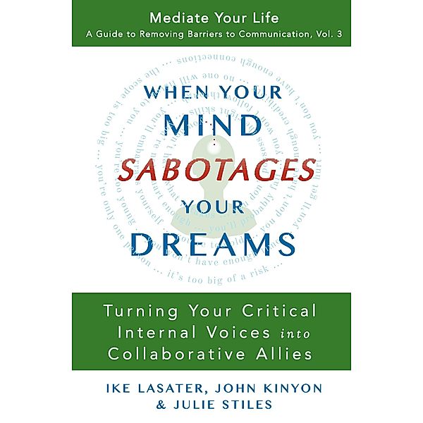 When Your Mind Sabotages Your Dreams (Mediate Your Life: A Guide to Removing Barriers to Communication, #3) / Mediate Your Life: A Guide to Removing Barriers to Communication, Ike Lasater, John Kinyon, Julie Stiles