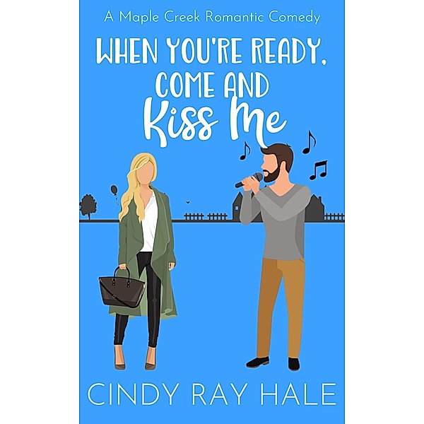 When You're Ready, Come and Kiss Me (Maple Creek Romantic Comedy, #3) / Maple Creek Romantic Comedy, Cindy Ray Hale