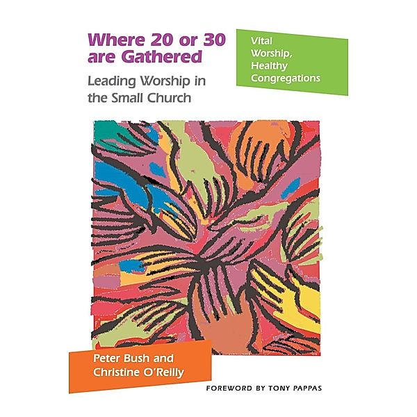 Where 20 or 30 Are Gathered / Vital Worship Healthy Congregations, Peter Bush, Christine O'Reilly