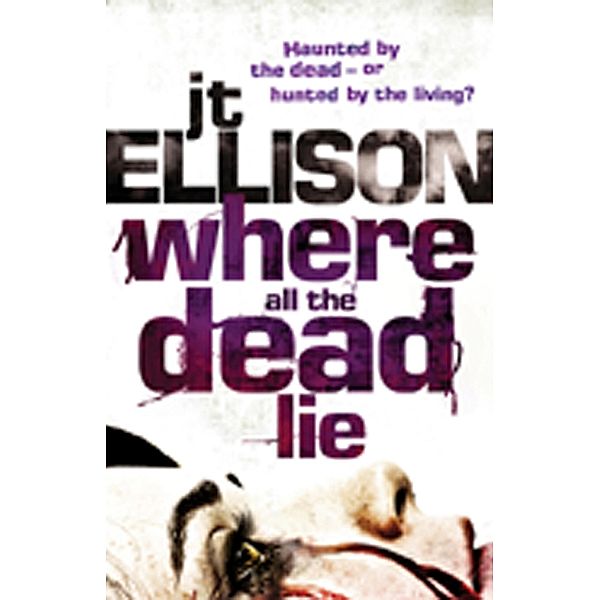 Where All The Dead Lie (A Taylor Jackson novel, Book 7) / MIRA, J. T. Ellison