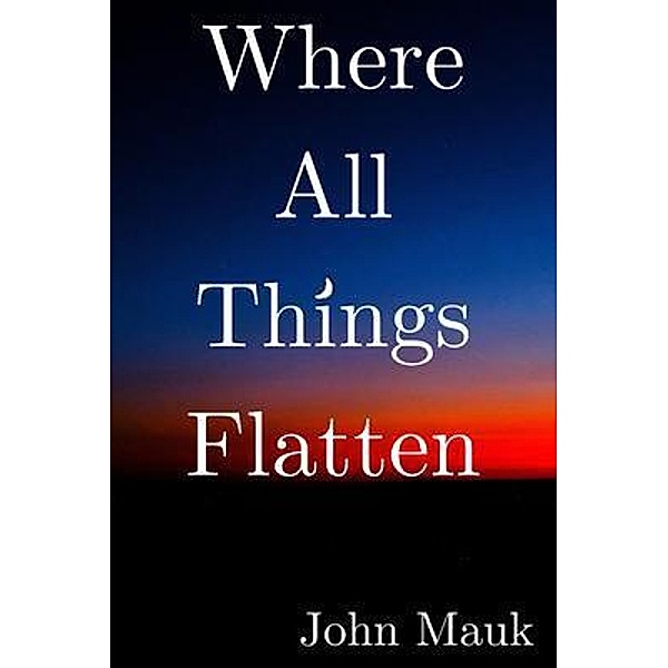 Where All Things Flatten, John Mauk