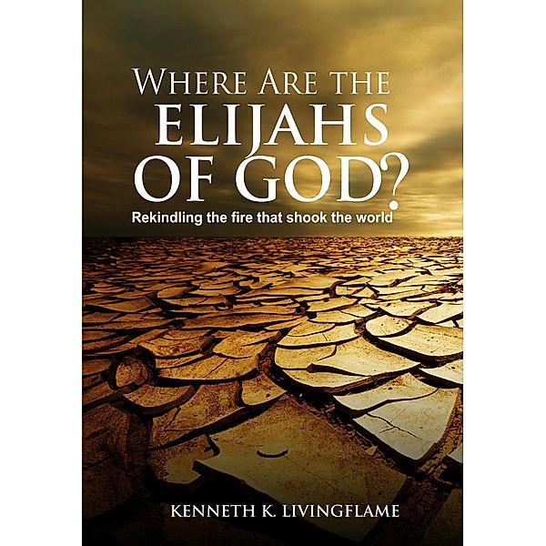 Where Are The Elijahs of God, Kenneth K. Livingflame