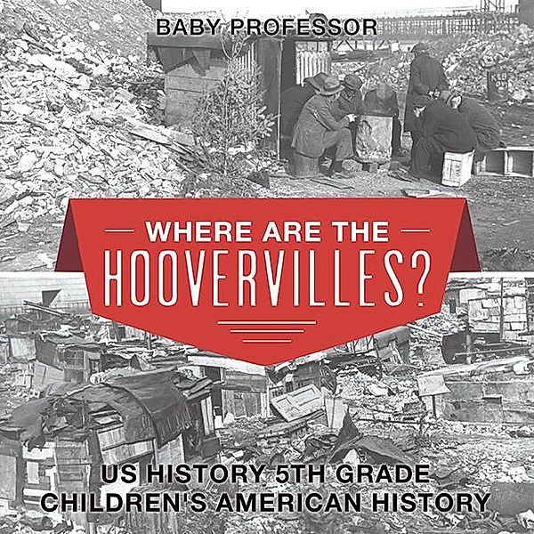 Where are the Hoovervilles? US History 5th Grade | Children's American History / Baby Professor, Baby