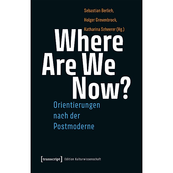 Where Are We Now? - Orientierungen nach der Postmoderne / Edition Kulturwissenschaft Bd.275