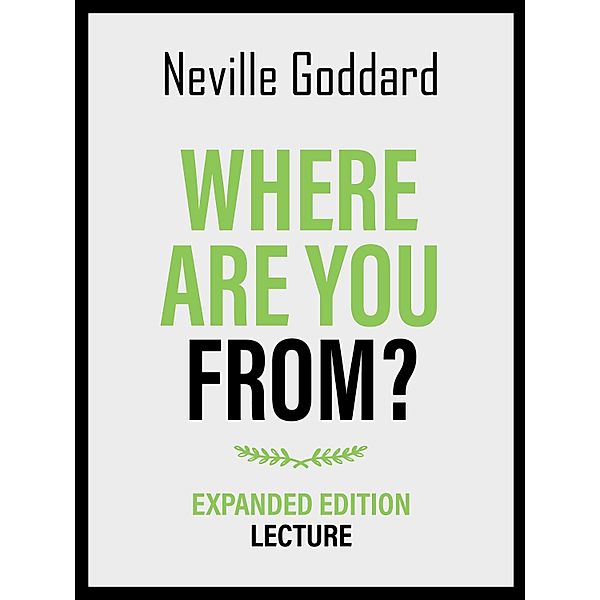 Where Are You From? - Expanded Edition Lecture, Neville Goddard