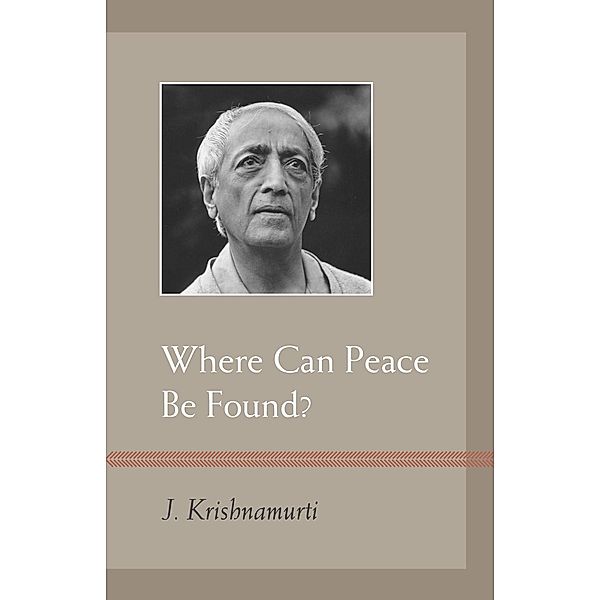 Where Can Peace Be Found?, J. Krishnamurti