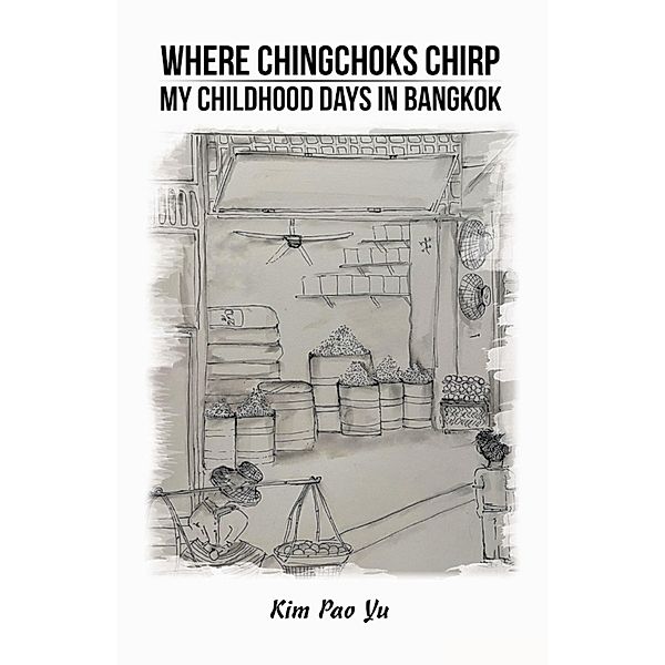 Where Chingchoks Chirp    My Childhood Days in Bangkok, Kim Pao Yu