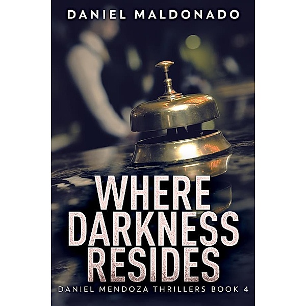 Where Darkness Resides / Daniel Mendoza Thrillers Bd.4, Daniel Maldonado