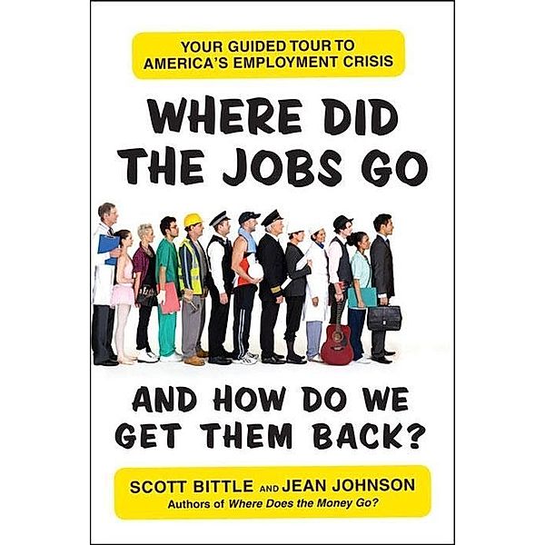 Where Did the Jobs Go--and How Do We Get Them Back? / Guided Tour of the Economy, Scott Bittle, Jean Johnson