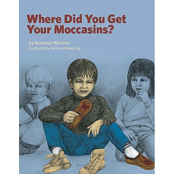 Where Did You Get Your Moccasins?, Bernelda Wheeler