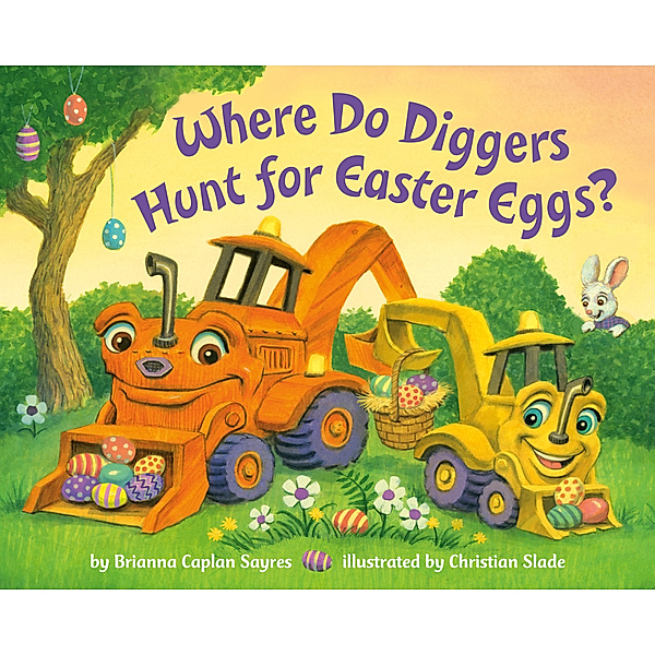 Where Do Diggers Hunt for Easter Eggs?, Brianna Caplan Sayres