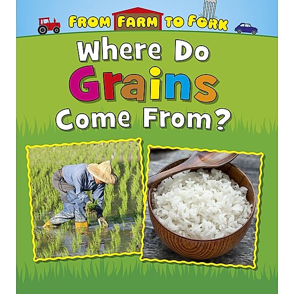 Where Do Grains Come From? / Raintree Publishers, Linda Staniford