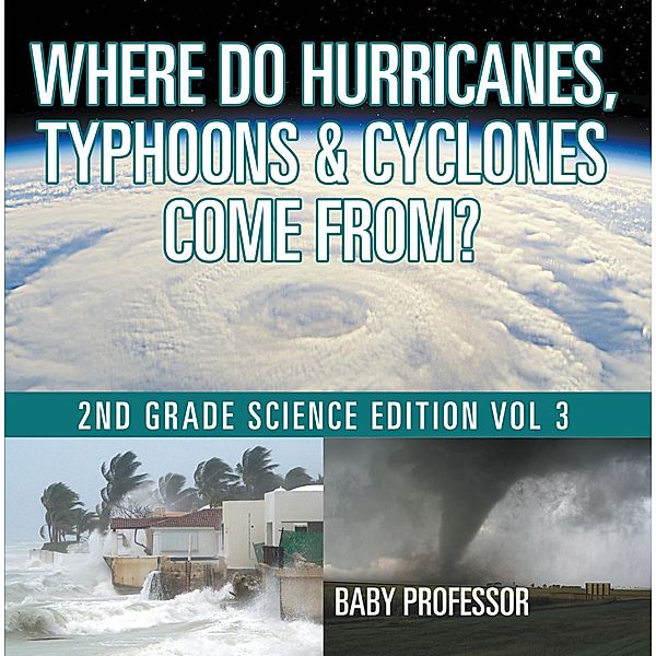 Where Do Hurricanes, Typhoons & Cyclones Come From? | 2nd Grade Science Edition Vol 3 / Baby Professor, Baby