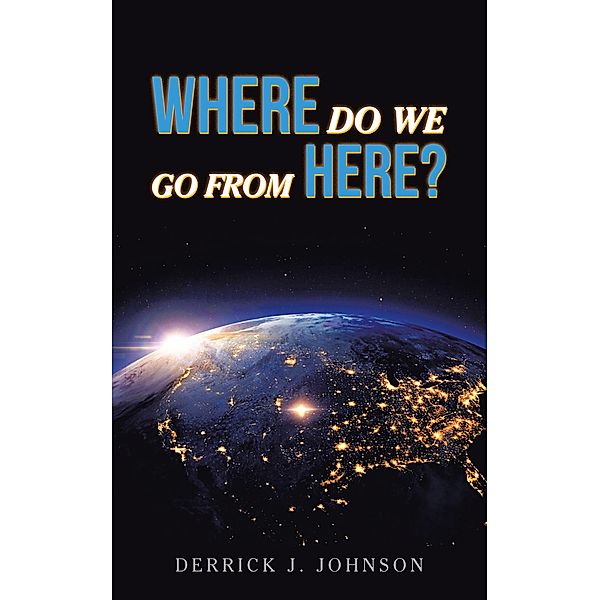 Where Do We  Go from Here?, Derrick J. Johnson