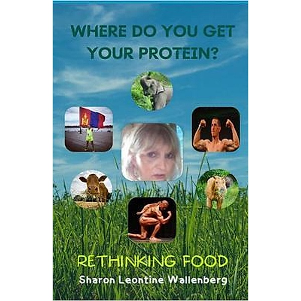 Where Do You Get Your Protein - Rethinking Food, Sharon Leontine Wallenberg