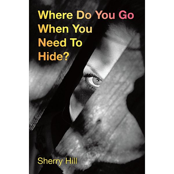 Where Do You Go When  You Need To Hide?, Sherry Hill