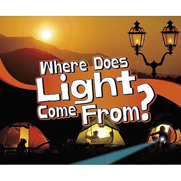 Where Does Light Come From? / Raintree Publishers, Mari Schuh