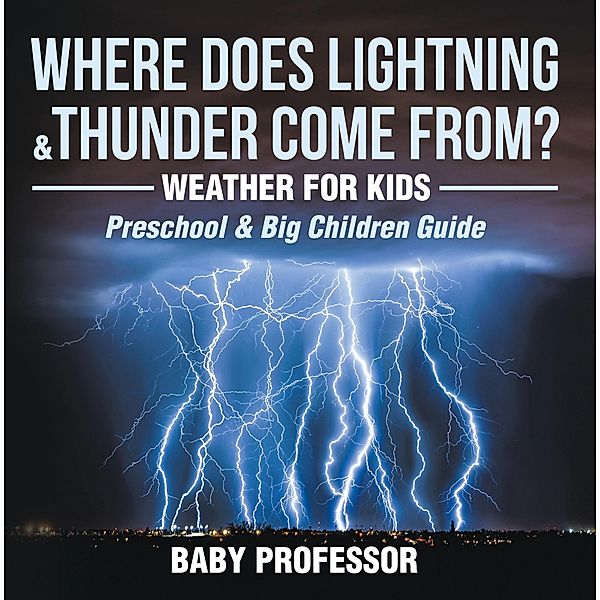 Where Does Lightning & Thunder Come from? | Weather for Kids (Preschool & Big Children Guide) / Baby Professor, Baby