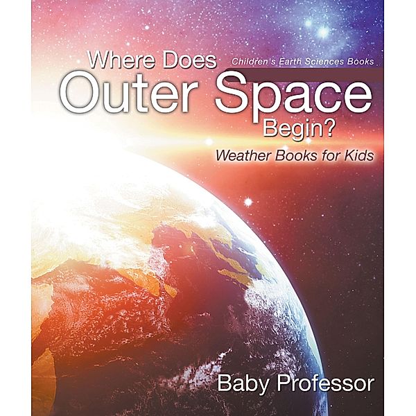 Where Does Outer Space Begin? - Weather Books for Kids | Children's Earth Sciences Books / Baby Professor, Baby