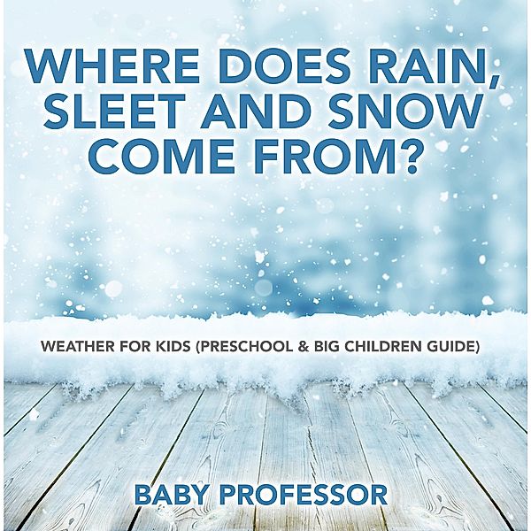 Where Does Rain, Sleet and Snow Come From? | Weather for Kids (Preschool & Big Children Guide) / Baby Professor, Baby