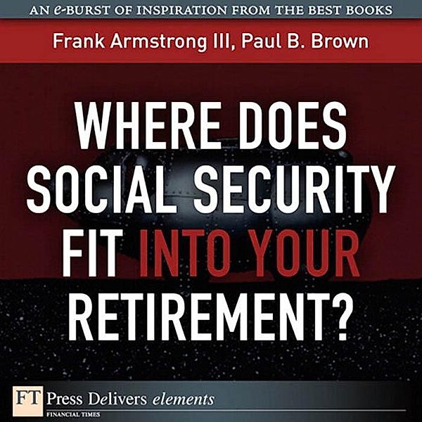 Where Does Social Security Fit Into Your Retirement?, Frank Armstrong, Paul Brown