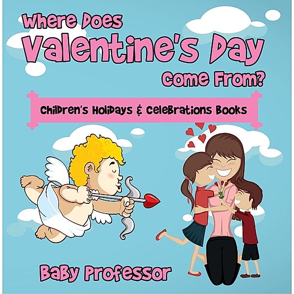 Where Does Valentine's Day Come From? | Children's Holidays & Celebrations Books / Baby Professor, Baby