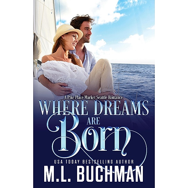 Where Dreams Are Born: a Pike Place Market Seattle romance / Where Dreams, M. L. Buchman