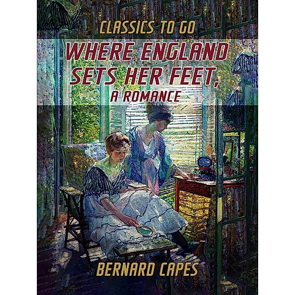 Where England Sets Her Feet, A Romance, Bernard Capes