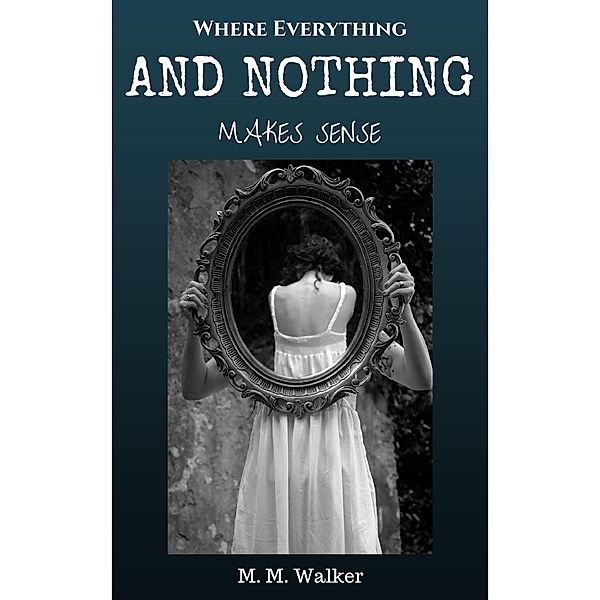 Where Everything and Nothing Makes Sense, M. M. Walker