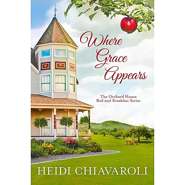 Where Grace Appears (The Orchard House Bed and Breakfast Series, #1) / The Orchard House Bed and Breakfast Series, Heidi Chiavaroli