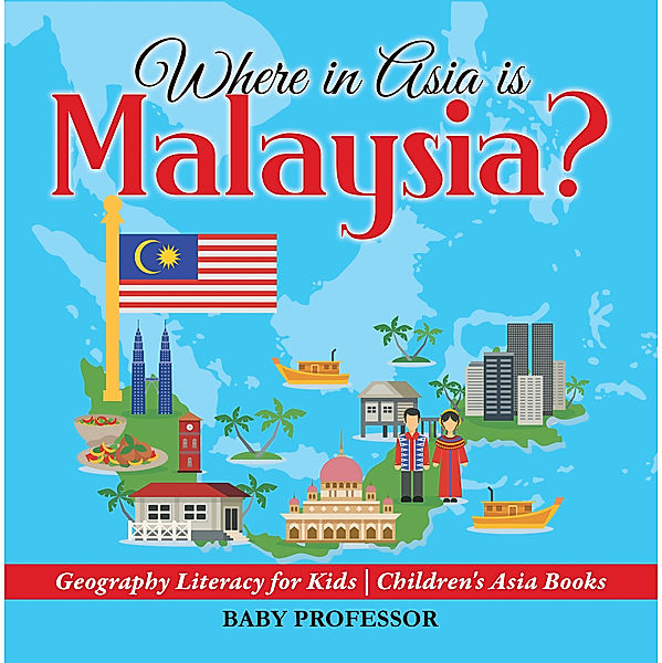 Where in Asia is Malaysia? Geography Literacy for Kids | Children's Asia Books, Baby Professor