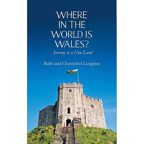 Where in the World is Wales?: Journey to a New Land, Ruth Langdon